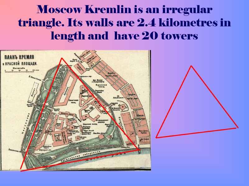 Moscow Kremlin is an irregular      triangle. Its walls are